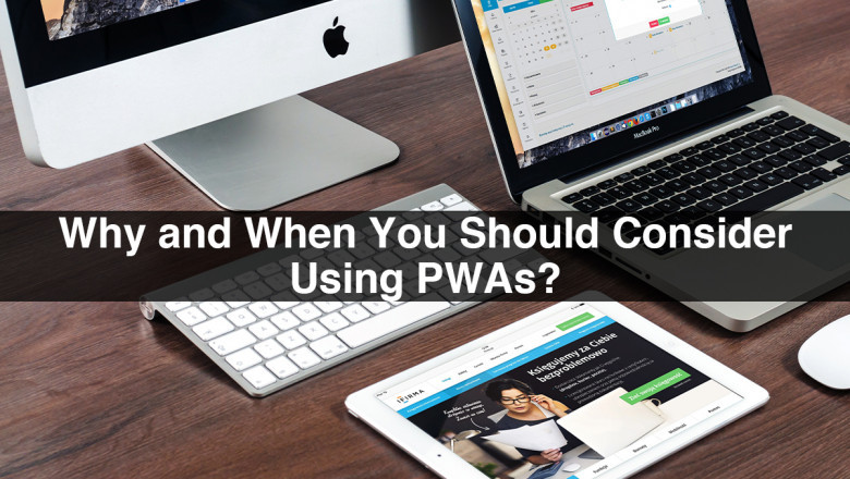 Why And When You Should Consider Using PWAs