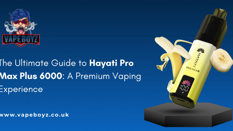 The Ultimate Guide to Hayati Pro Max Plus 6000: A Premium Vaping Experience