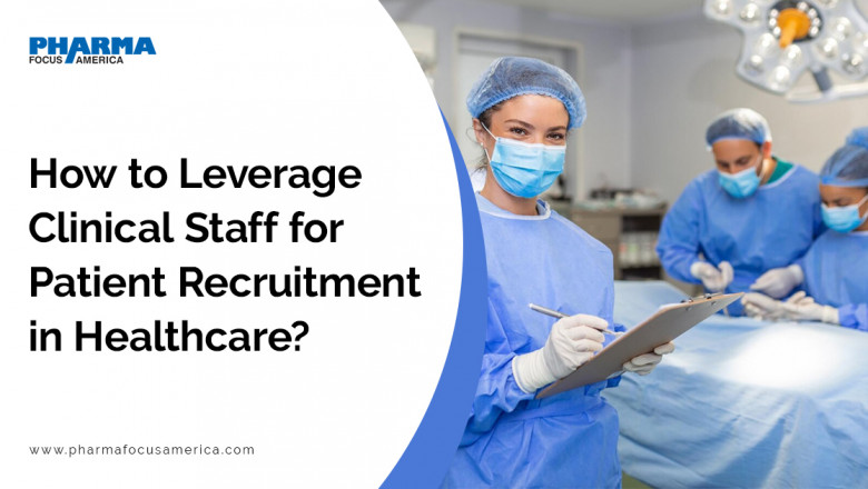How to Leverage Clinical Staff for Patient Recruitment in Healthcare?