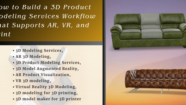How to Build a 3D Product Modeling Services Workflow That Supports AR, VR, and Print