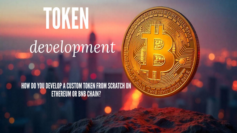 How Do You Develop a Custom Token from Scratch on Ethereum or BNB Chain?