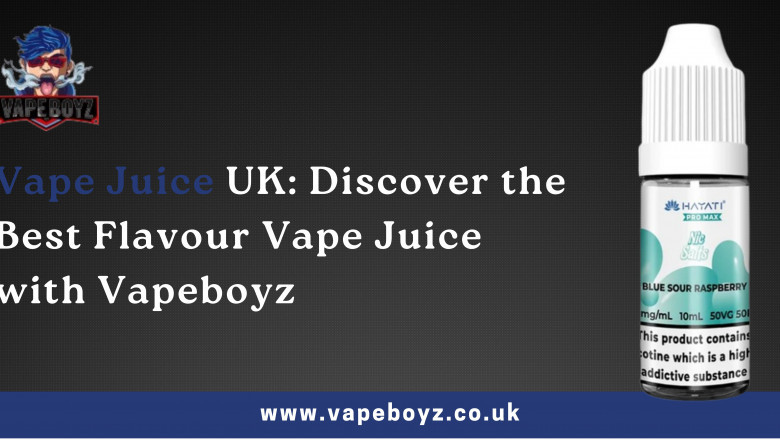 Vape Juice UK: Discover the Best Flavour Vape Juice with Vapeboyz