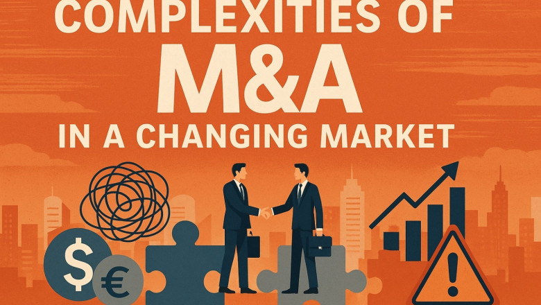 How to Navigate the Complexities of M&amp;A in a Changing Market