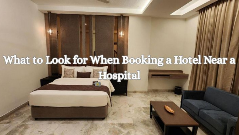 What to Look for When Booking a Hotel Near a Hospital