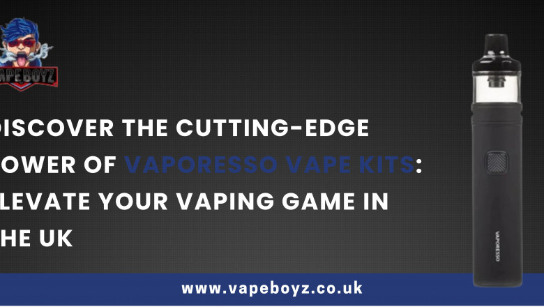 Discover the Cutting-Edge Power of Vaporesso Vape Kits: Elevate Your Vaping Game in the UK