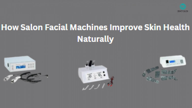 How Salon Facial Machines Improve Skin Health Naturally