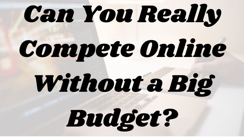 Can You Really Compete Online Without a Big Budget?