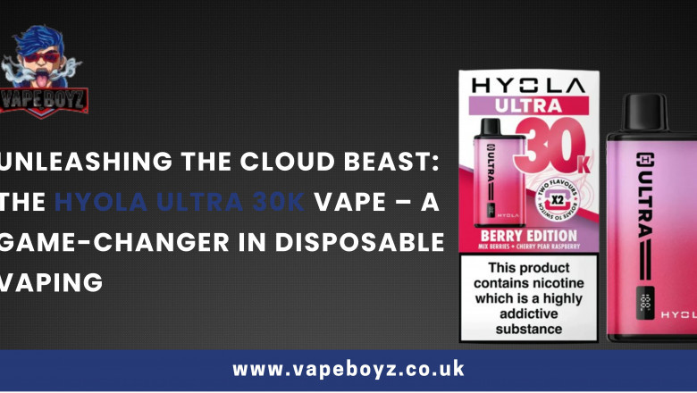 Unleashing the Cloud Beast: The Hyola Ultra 30k Vape – A Game-Changer in Disposable Vaping