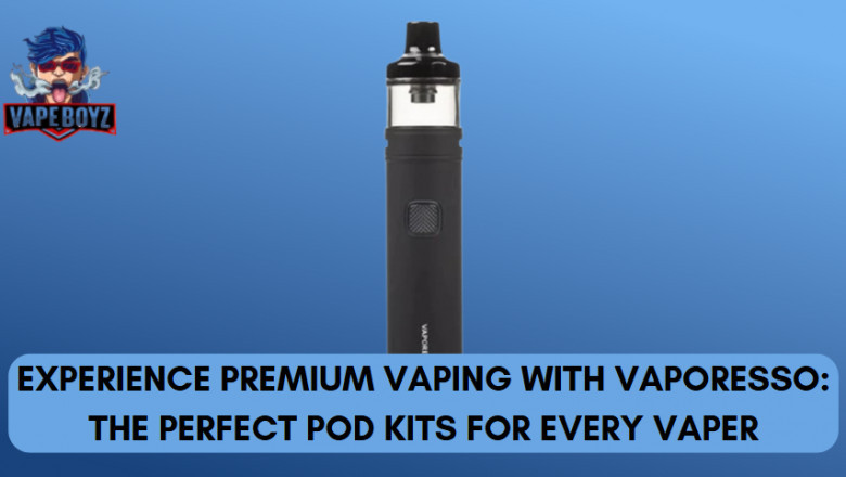 Experience Premium Vaping with Vaporesso: The Perfect Pod Kits for Every Vaper