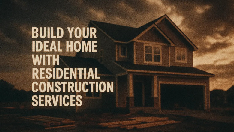 Build Your Ideal Home with Residential Construction Services
