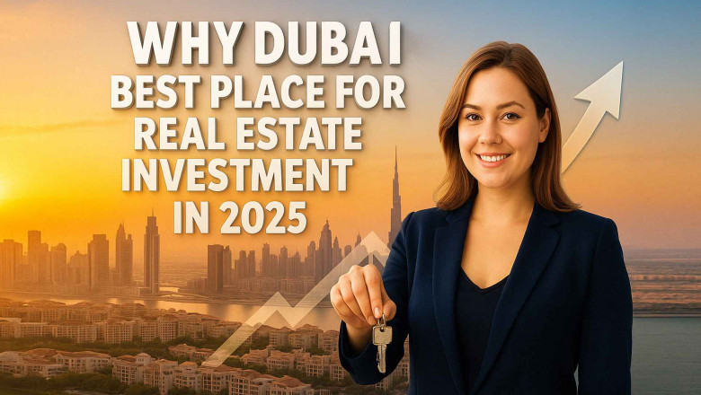 Why Dubai Is the Best Place to Invest in Real Estate in 2025