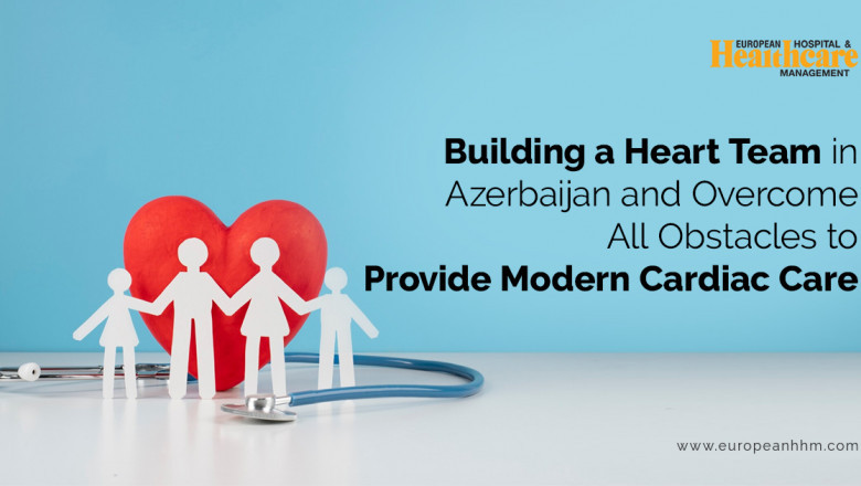 Building a Heart Team in Azerbaijan and Overcome All Obstacles to Provide Modern Cardiac Care