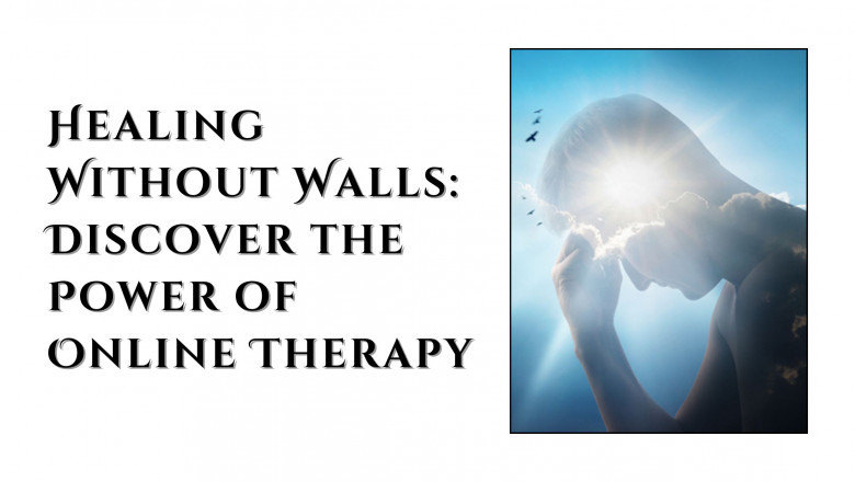 Healing Without Walls: Discover the Power of Online Therapy