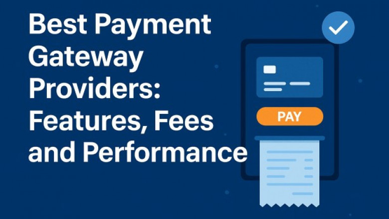Best Payment Gateway Providers: Features, Fees, and Performance