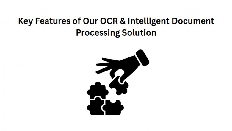 Key Features of Our OCR &amp; Intelligent Document Processing Solution