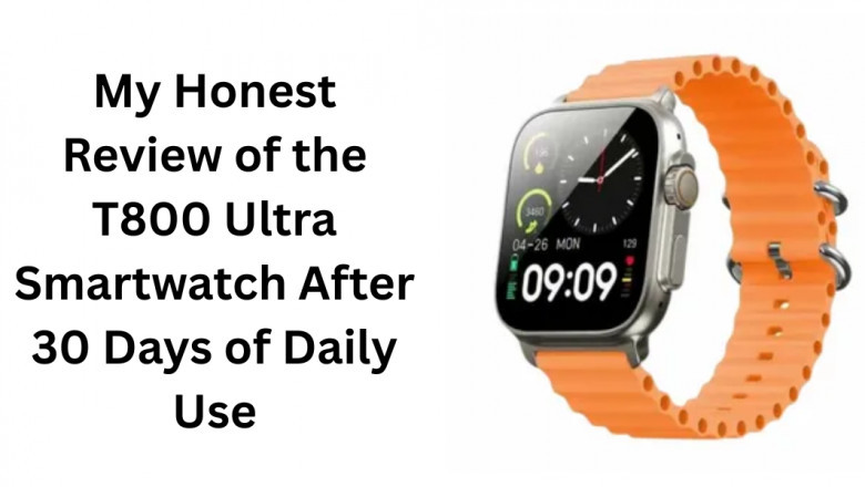 My Honest Review of the T800 Ultra Smartwatch After 30 Days of Daily Use