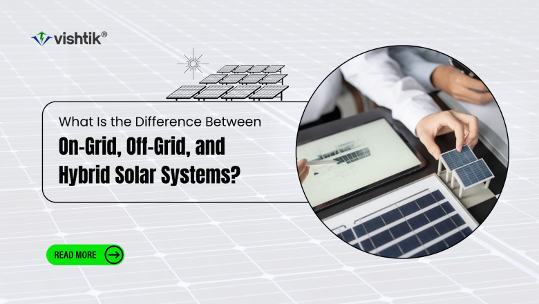 On-Grid vs Off-Grid vs Hybrid Solar Systems