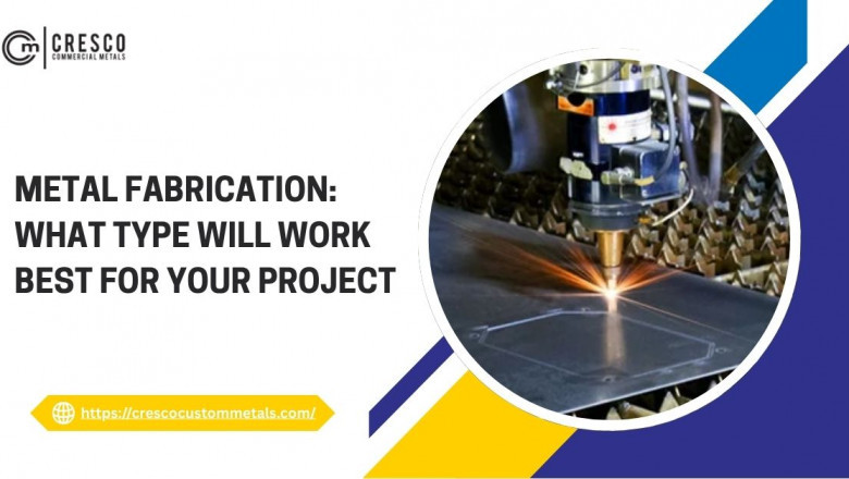 Metal Fabrication: What Type Will Work Best for Your Project