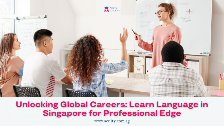 Unlocking Global Careers: Learn Language in Singapore for Professional Edge