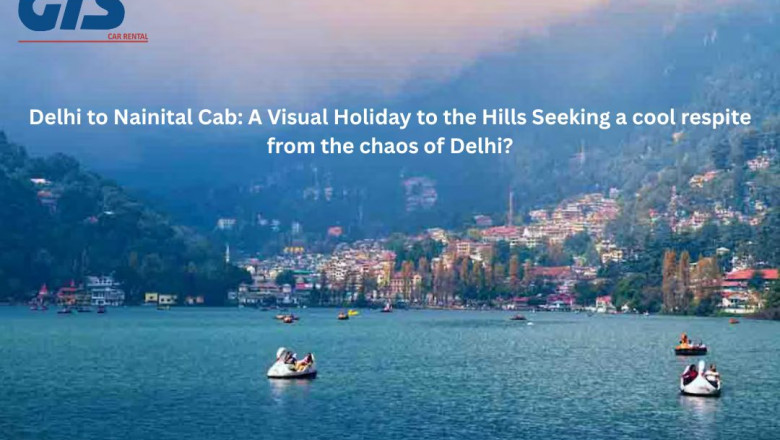 Delhi to Nainital Cab: A Visual Holiday to the Hills Seeking a cool respite from the chaos of Delhi?