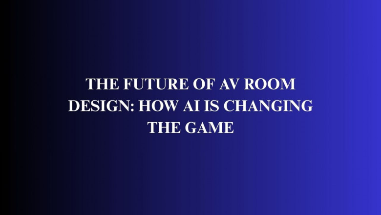 The Future of AV Room Design: How AI Is Changing the Game