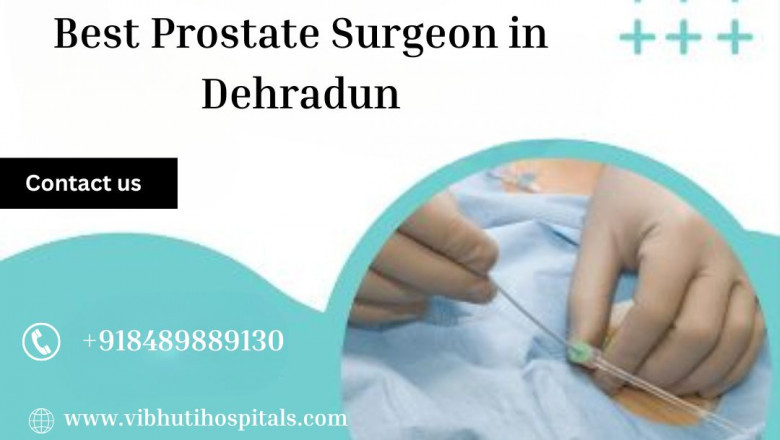 Reclaim Your Health with the Best Prostate Surgeon in Dehradun