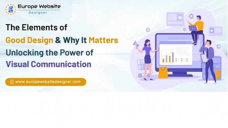 The Elements of Good Design and Why They Matter: Unleashing the Power of Visual Communication