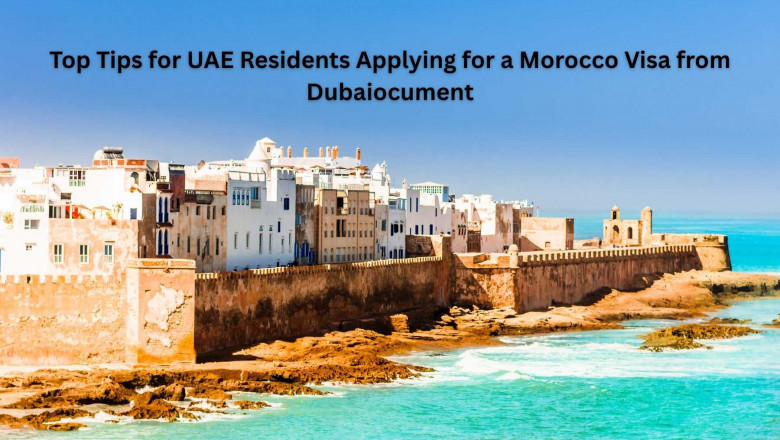 Top Tips for UAE Residents Applying for a Morocco Visa from Dubai