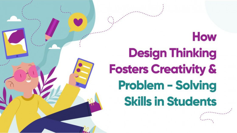 How Design Thinking Fosters Creativity and Problem-Solving Skills in Students