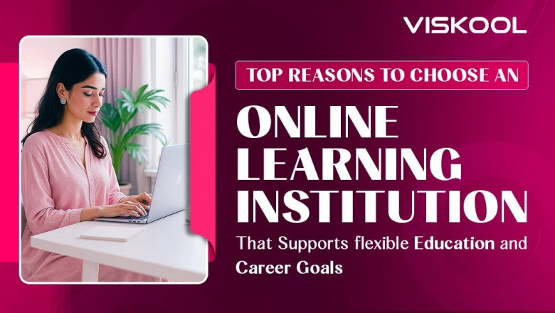 Top reasons to choose an online learning institution that supports flexible education and career goals