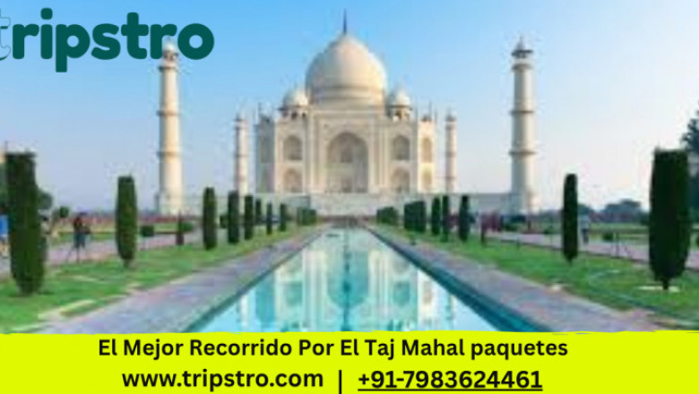 El Mejor Recorrido Por El Taj Mahal paquetes – Descubre la Magia con Tripstro