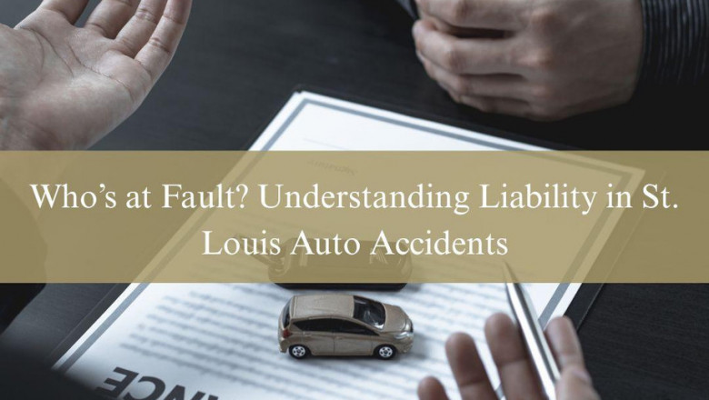 Who’s at Fault? Understanding Liability in St. Louis Auto Accidents