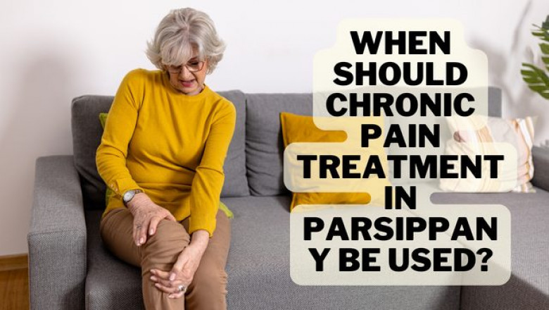 When Should Chronic Pain Treatment in Parsippany Be Used?