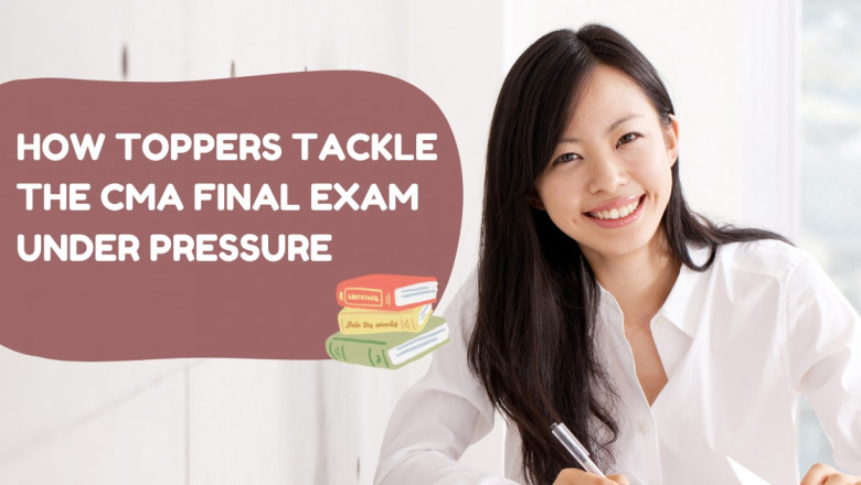 How Toppers Tackle the CMA Final Exam Under Pressure