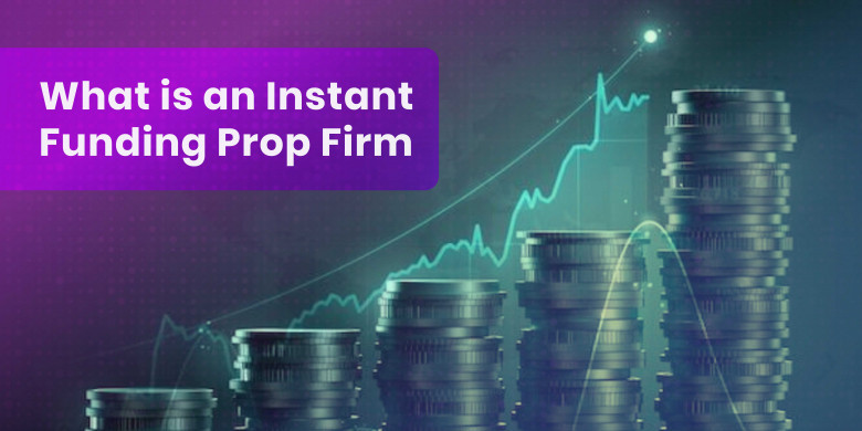 What is an Instant Funding Prop Firm