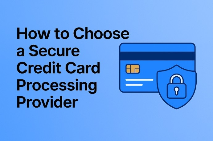 How to Choose a Secure Credit Card Processing Provider