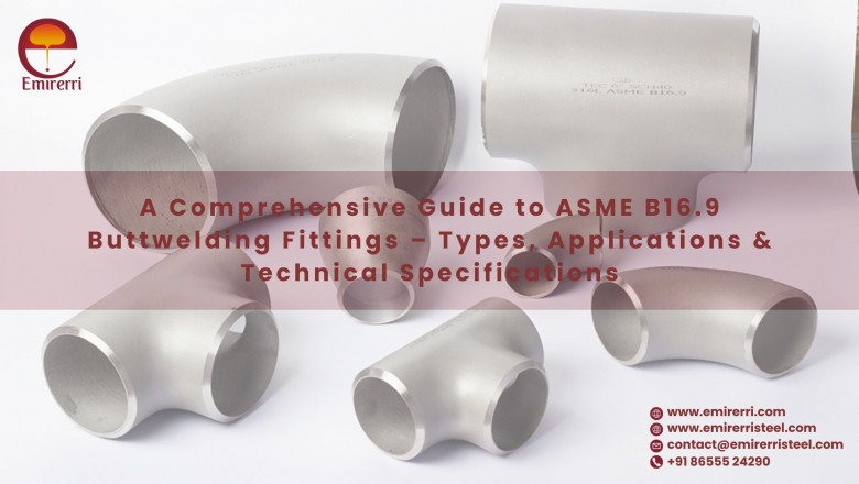 A Comprehensive Guide to ASME B16.9 Buttwelding Fittings – Types, Applications & Technical Specifications