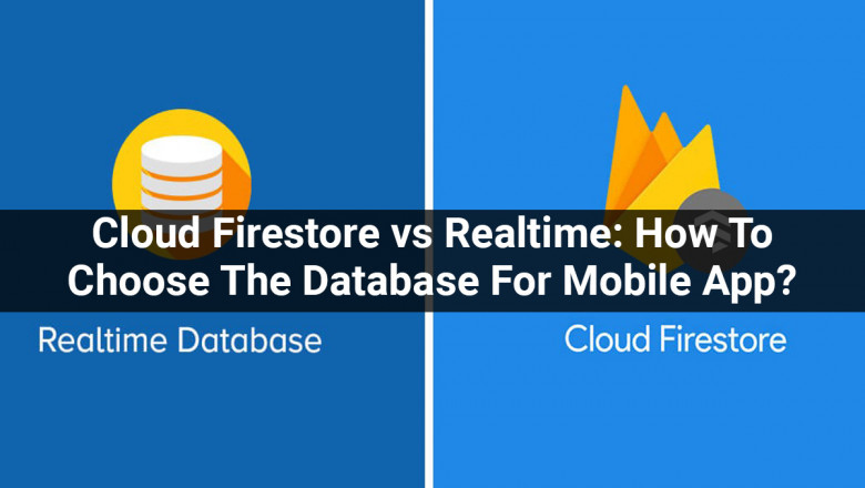 Cloud Firestore vs Realtime: How To Choose The Best Database For Your Mobile App?