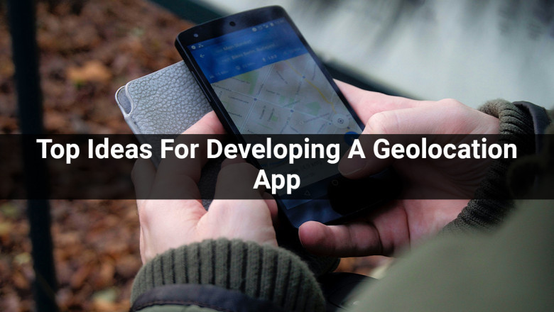 Top Ideas For Developing A Geolocation App