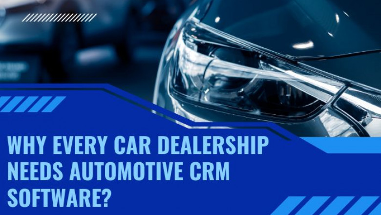 Why Every Car Dealer Needs Automotive CRM Software?