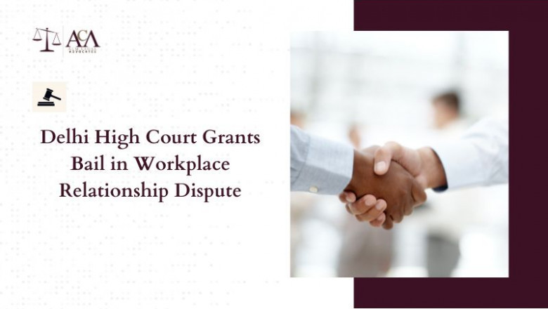 Delhi High Court Grants Bail in Workplace Relationship Dispute
