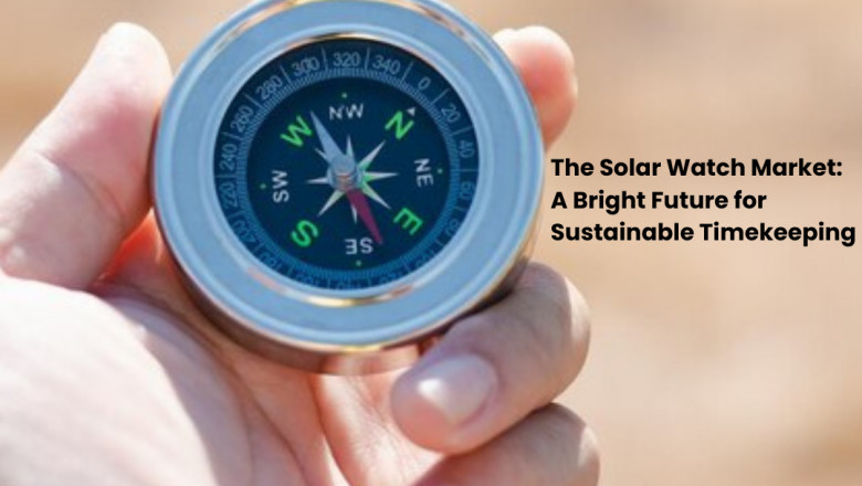 The Solar Watch Market: A Bright Future for Sustainable Timekeeping