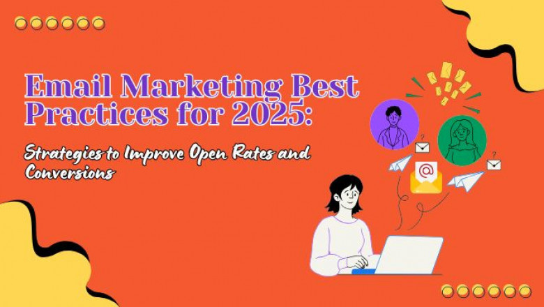 Email Marketing Best Practices for 2025: Strategies to Improve Open Rates and Conversions