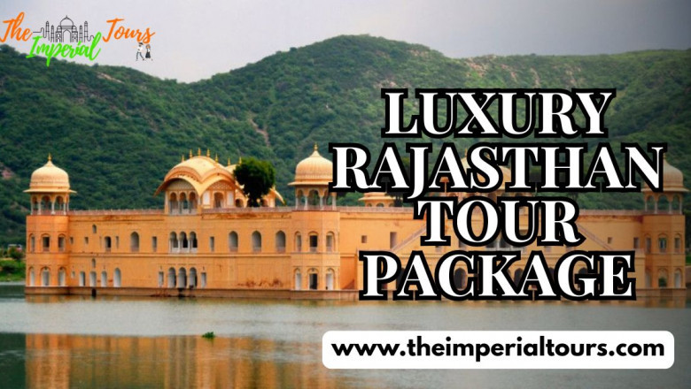 Discover the Magic of a Luxury Rajasthan Tour Package with The Imperial Tours