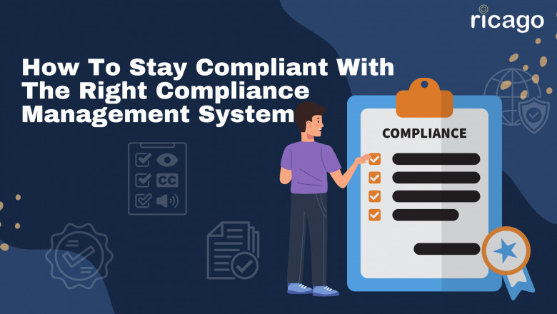 How to Stay Compliant with the Right Compliance Management System
