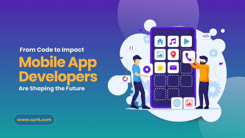 From Code to Impact: How Mobile App Developers Are Shaping the Future