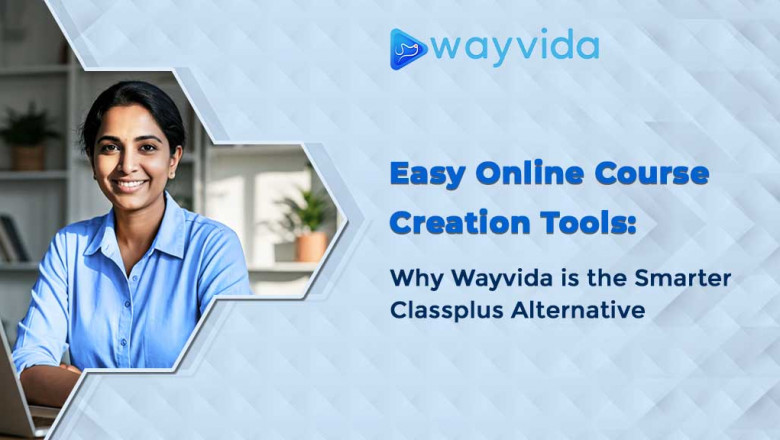 Easy Online Course Creation Tools: Why Wayvida is the Smarter Classplus Alternative