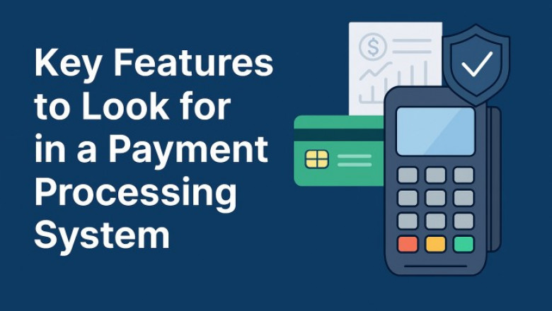 Key Features to Look for in a Payment Processing System