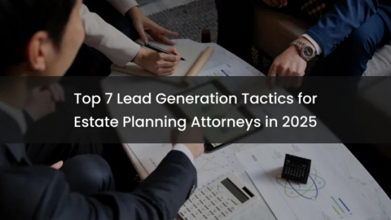 Top 7 Lead Generation Tactics for Estate Planning Attorneys in 2025
