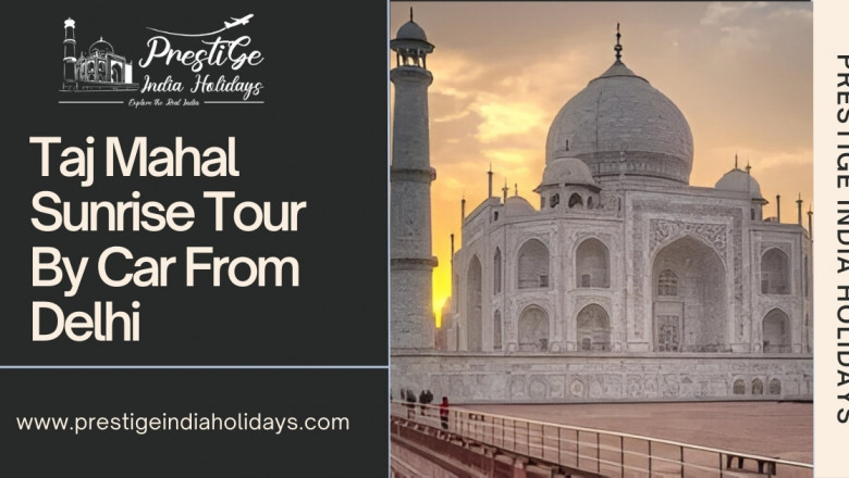 Taj Mahal Sunrise Tour By Car From Delhi: A Once-in-a-Lifetime Journey